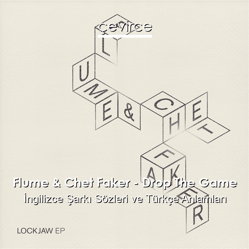 Flume & Chet Faker – Drop The Game İngilizce Şarkı Sözleri Türkçe Anlamları