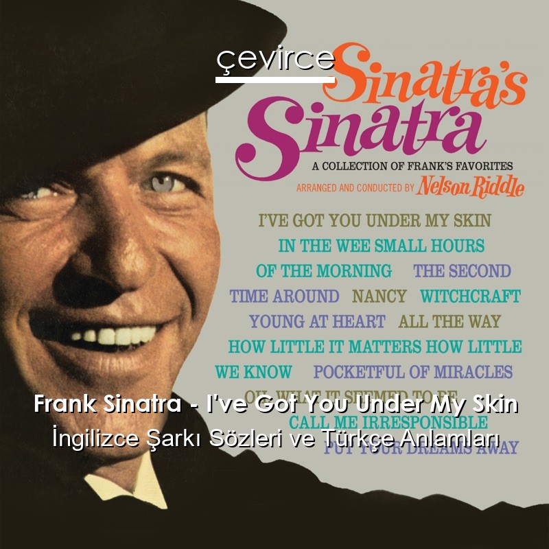 Frank Sinatra – I’ve Got You Under My Skin İngilizce Şarkı Sözleri Türkçe Anlamları