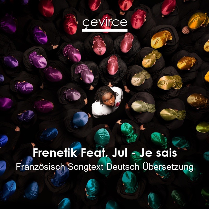 Frenetik Feat. Jul – Je sais Französisch Songtext Deutsch Übersetzung