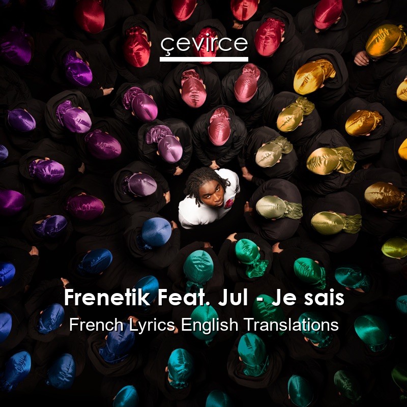 Frenetik Feat. Jul – Je sais French Lyrics English Translations