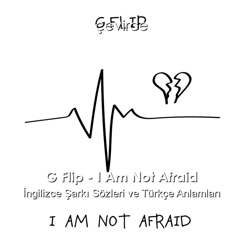 G Flip – I Am Not Afraid İngilizce Şarkı Sözleri Türkçe Anlamları