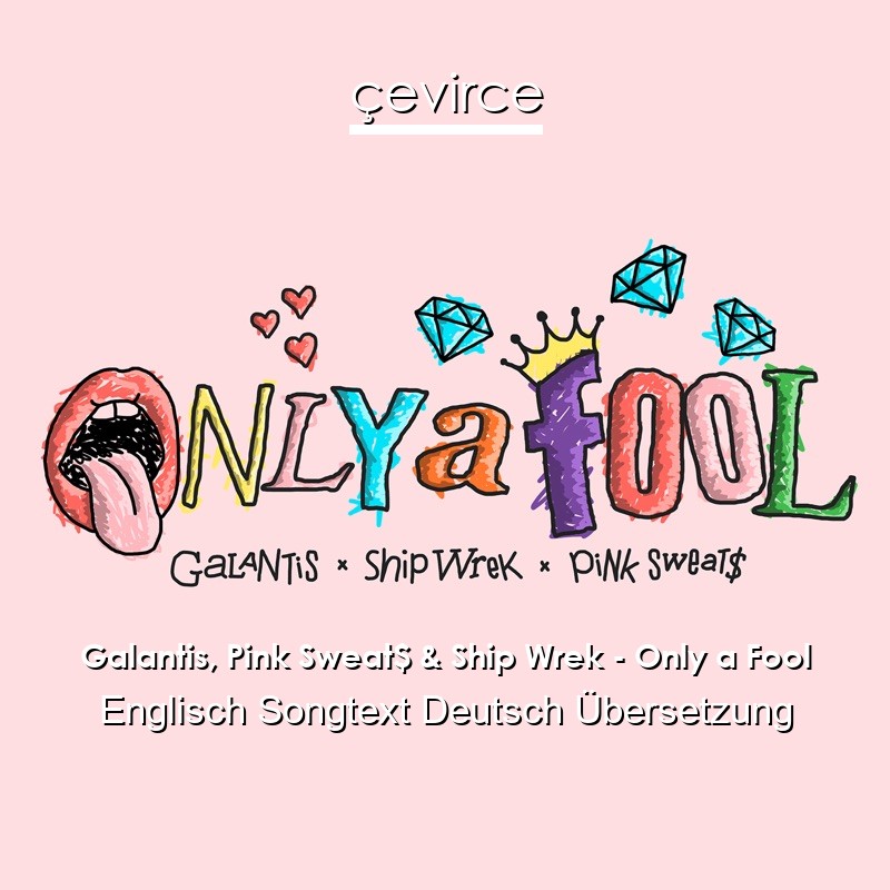 Galantis, Pink Sweat$ & Ship Wrek – Only a Fool Englisch Songtext Deutsch Übersetzung