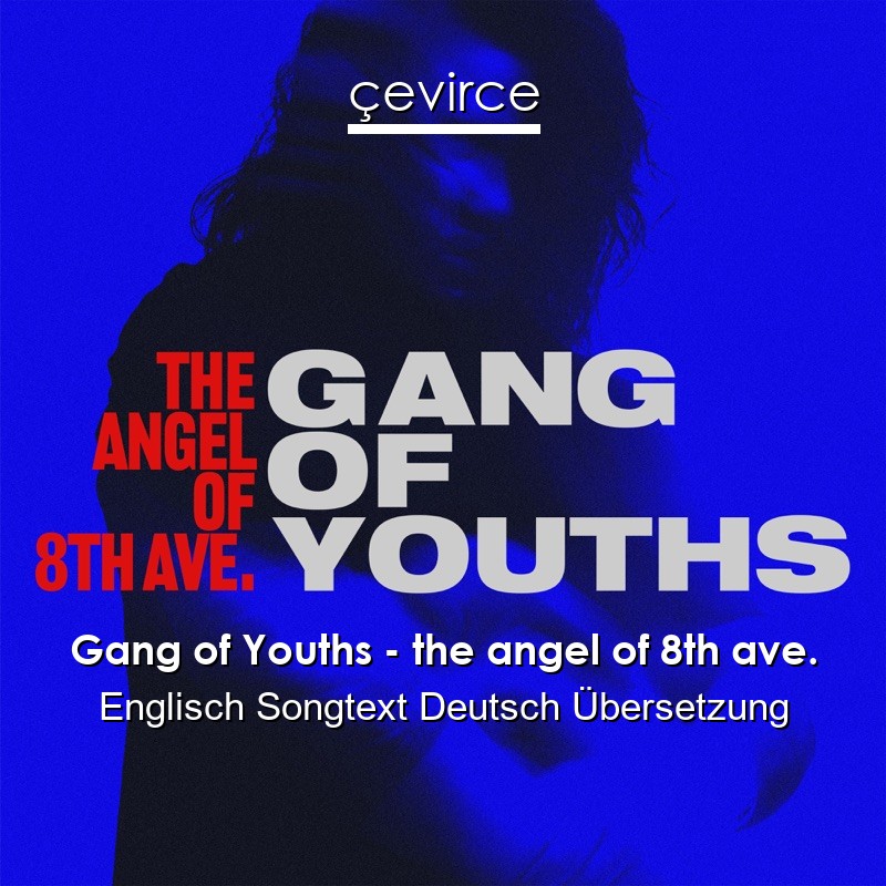 Gang of Youths – the angel of 8th ave. Englisch Songtext Deutsch Übersetzung