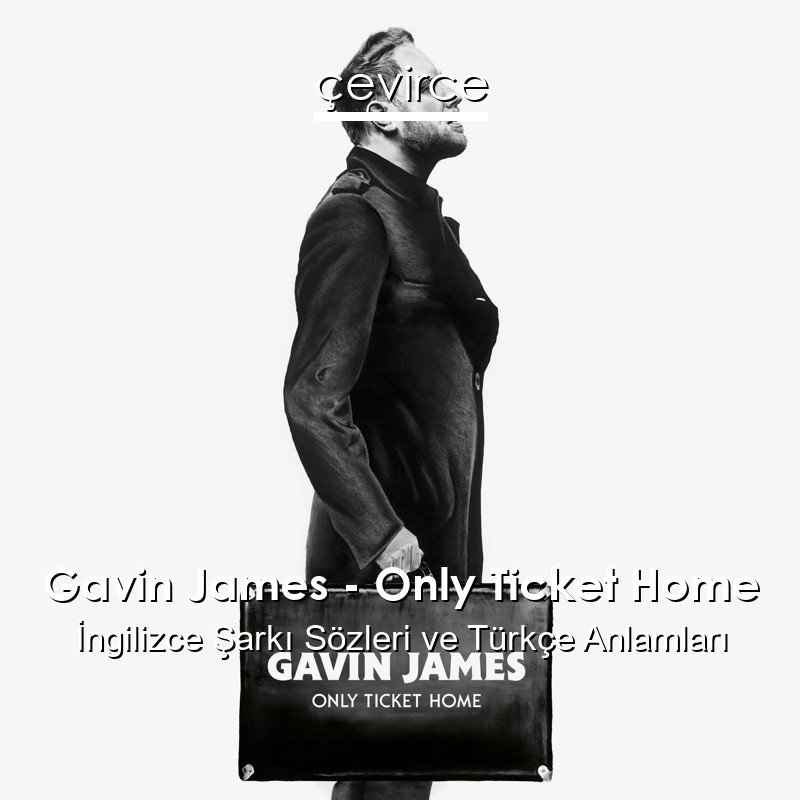 Gavin James – Only Ticket Home İngilizce Şarkı Sözleri Türkçe Anlamları