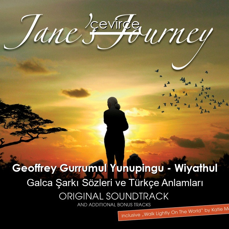 Geoffrey Gurrumul Yunupingu – Wiyathul Galca Şarkı Sözleri Türkçe Anlamları