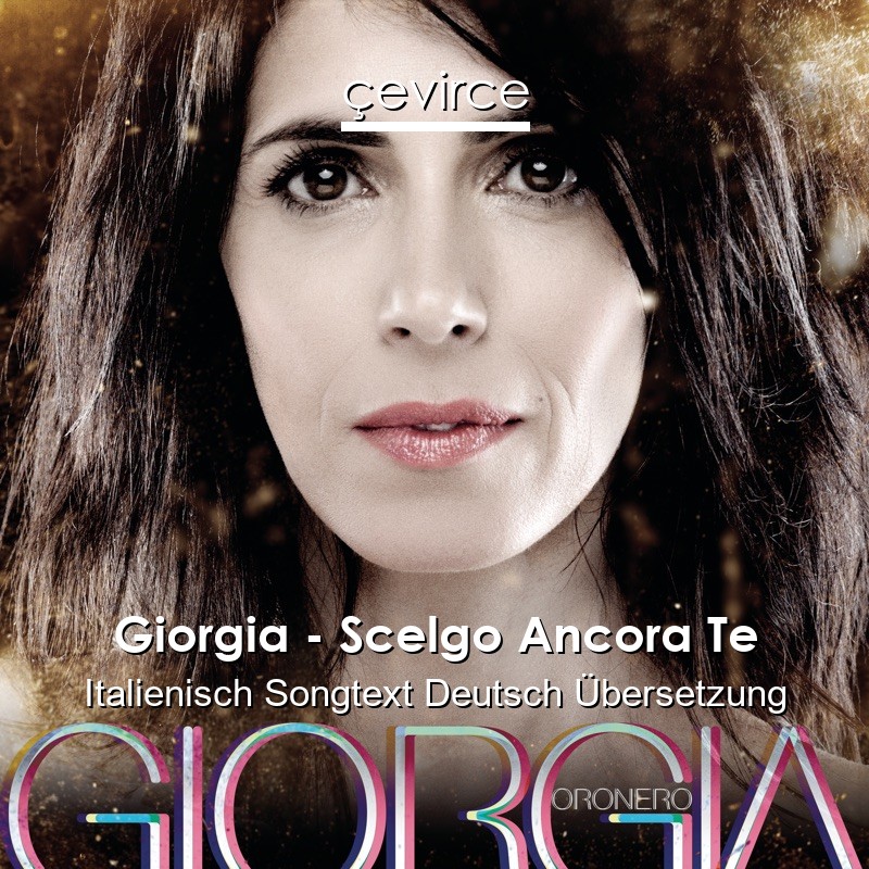 Giorgia – Scelgo Ancora Te Italienisch Songtext Deutsch Übersetzung