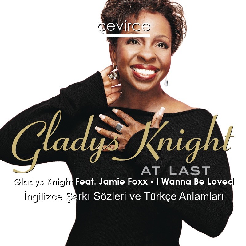 Gladys Knight Feat. Jamie Foxx – I Wanna Be Loved İngilizce Şarkı Sözleri Türkçe Anlamları