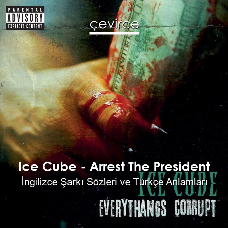 Ice Cube – Arrest The President İngilizce Şarkı Sözleri Türkçe Anlamları