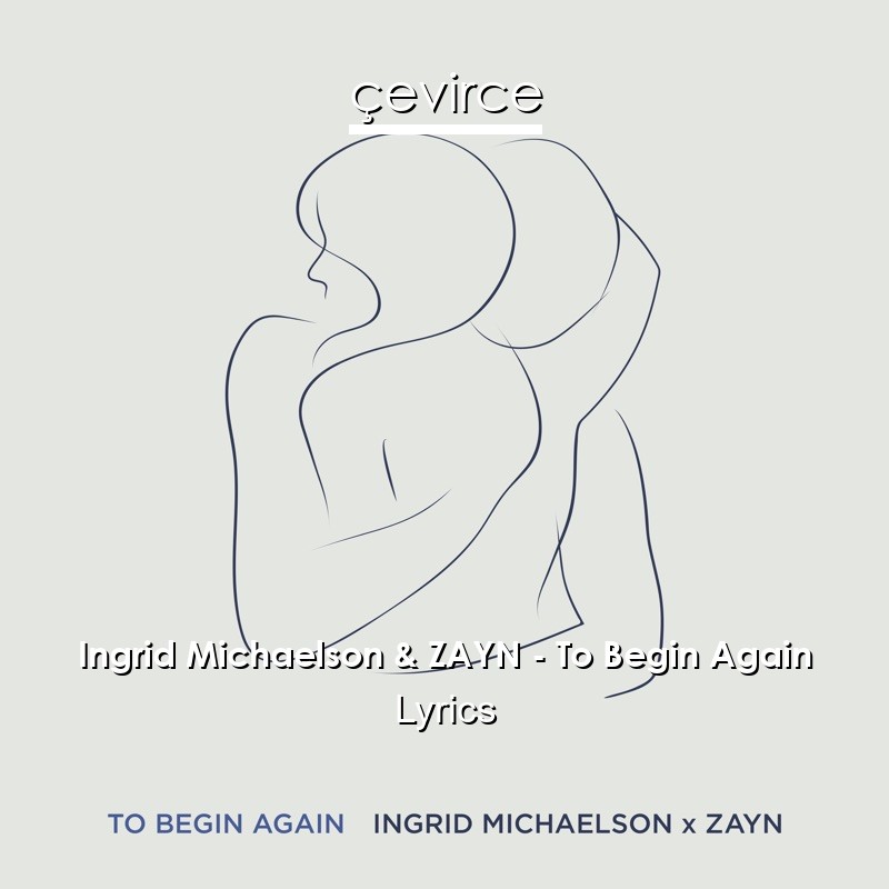 Ingrid Michaelson & ZAYN – To Begin Again Lyrics