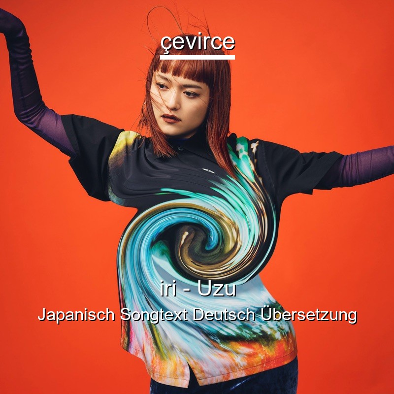 iri – Uzu Japanisch Songtext Deutsch Übersetzung