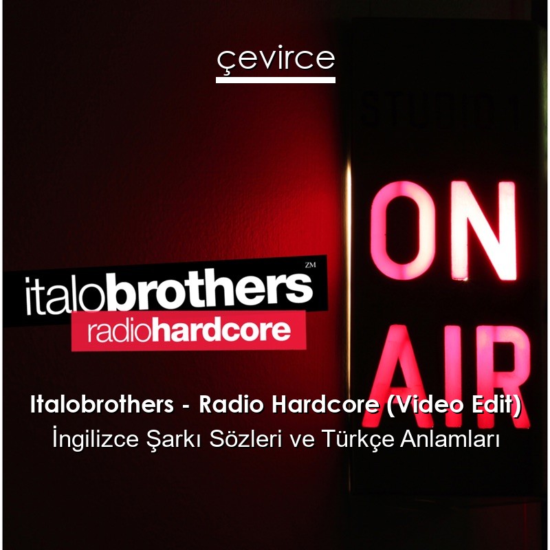 Italobrothers – Radio Hardcore (Video Edit) İngilizce Şarkı Sözleri Türkçe Anlamları