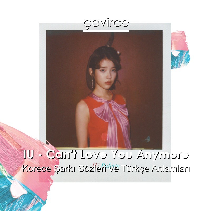 IU – Can’t Love You Anymore Korece Şarkı Sözleri Türkçe Anlamları