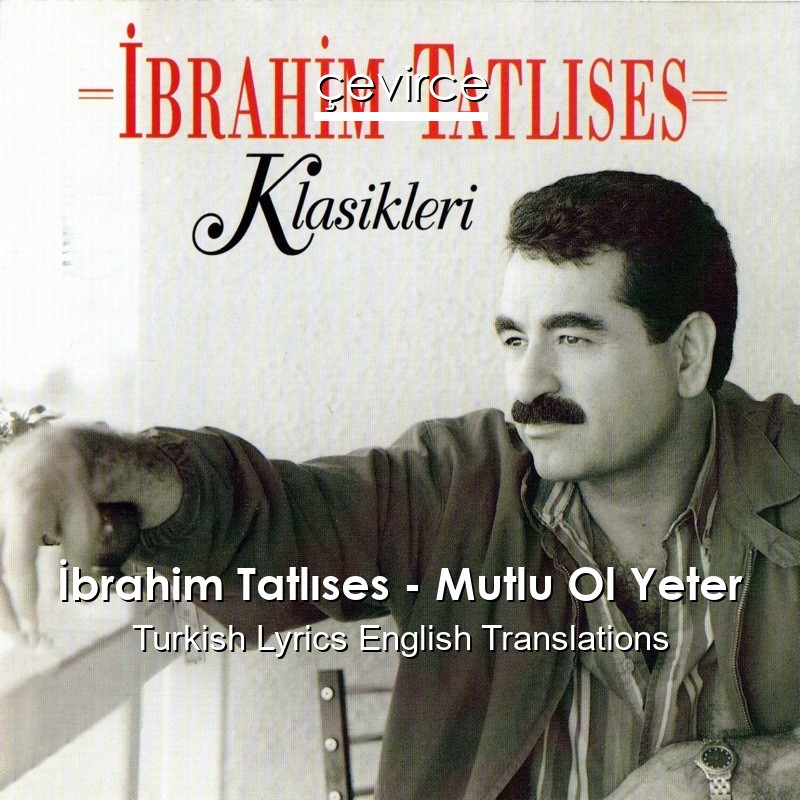 İbrahim Tatlıses – Mutlu Ol Yeter Turkish Lyrics English Translations