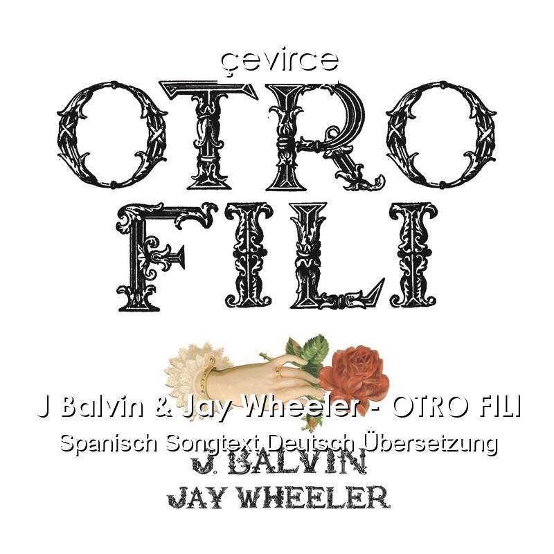 J Balvin & Jay Wheeler – OTRO FILI Spanisch Songtext Deutsch Übersetzung