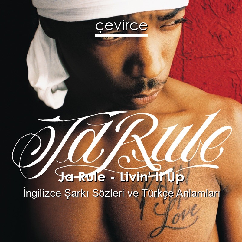 Ja Rule – Livin’ It Up İngilizce Şarkı Sözleri Türkçe Anlamları