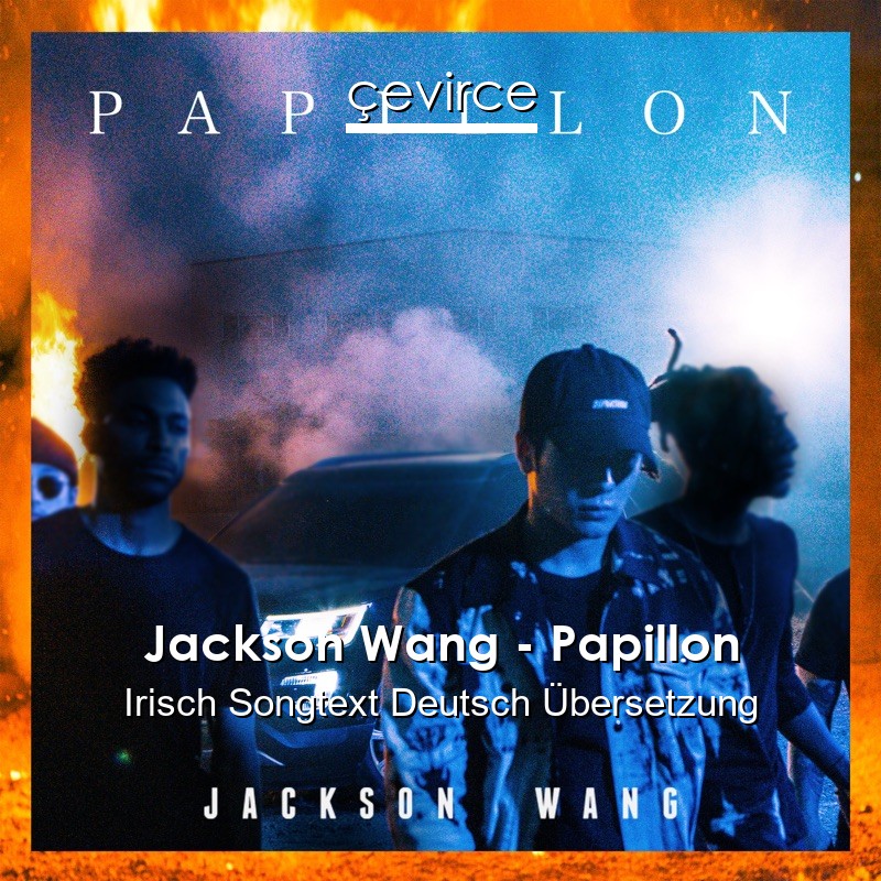 Jackson Wang – Papillon Irisch Songtext Deutsch Übersetzung