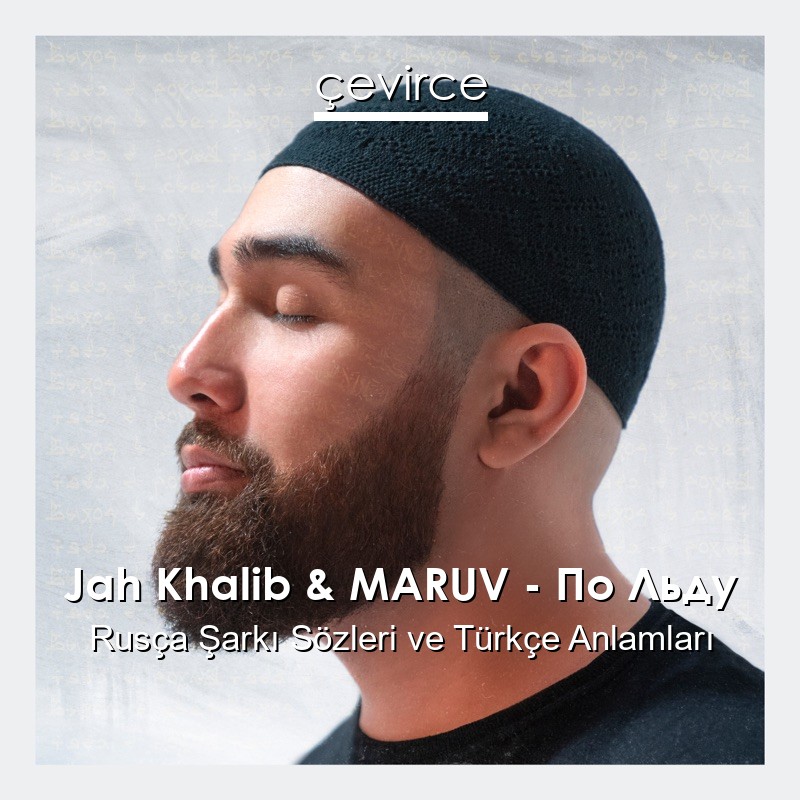 Jah Khalib & MARUV – По Льду Rusça Şarkı Sözleri Türkçe Anlamları