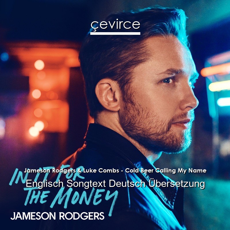 Jameson Rodgers & Luke Combs – Cold Beer Calling My Name Englisch Songtext Deutsch Übersetzung