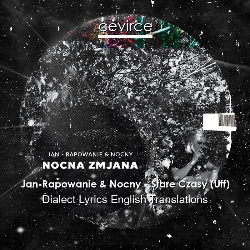 Jan-Rapowanie & Nocny – Stare Czasy (Uff) Dialect Lyrics English Translations