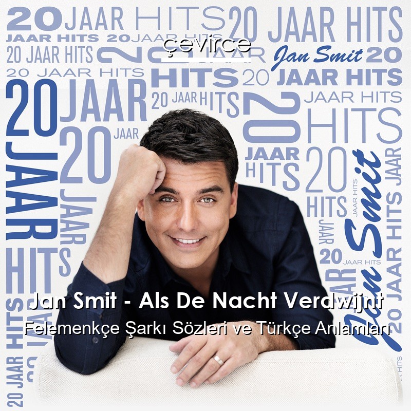 Jan Smit – Als De Nacht Verdwijnt Felemenkçe Şarkı Sözleri Türkçe Anlamları