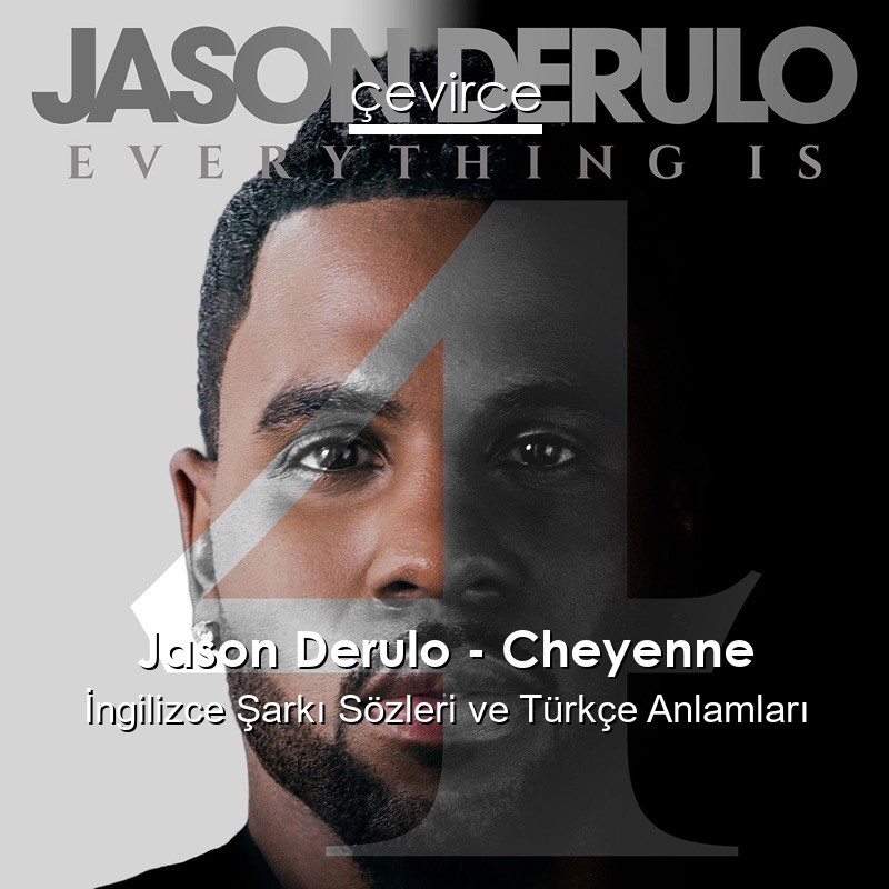 Jason Derulo – Cheyenne İngilizce Şarkı Sözleri Türkçe Anlamları