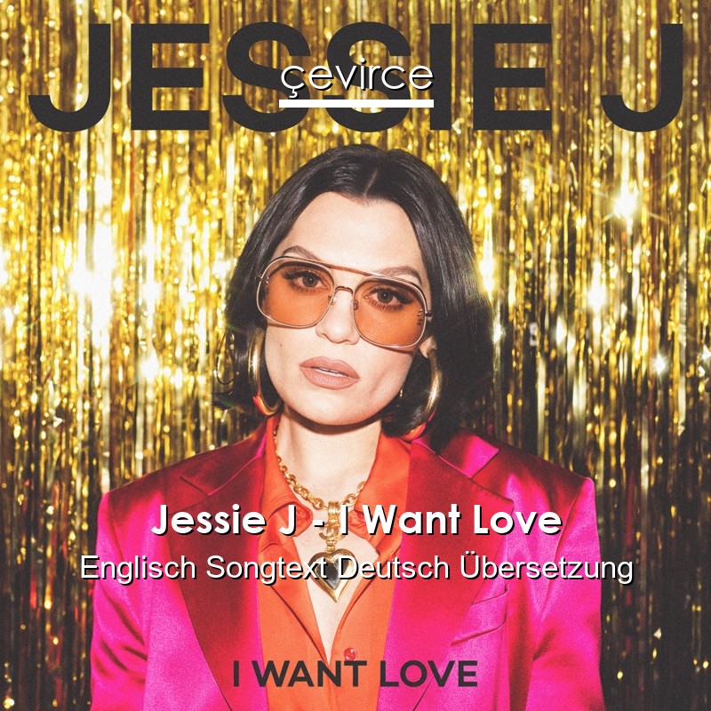 Jessie J – I Want Love Englisch Songtext Deutsch Übersetzung