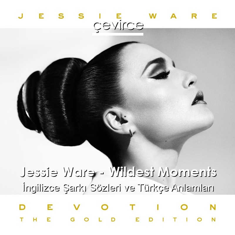 Jessie Ware – Wildest Moments İngilizce Şarkı Sözleri Türkçe Anlamları