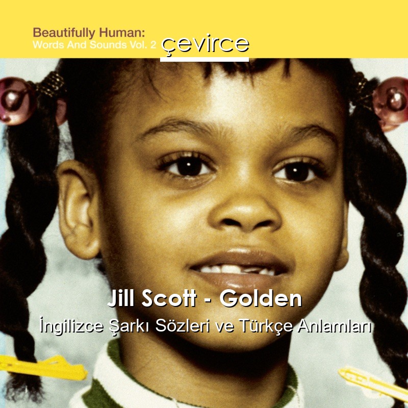 Jill Scott – Golden İngilizce Şarkı Sözleri Türkçe Anlamları