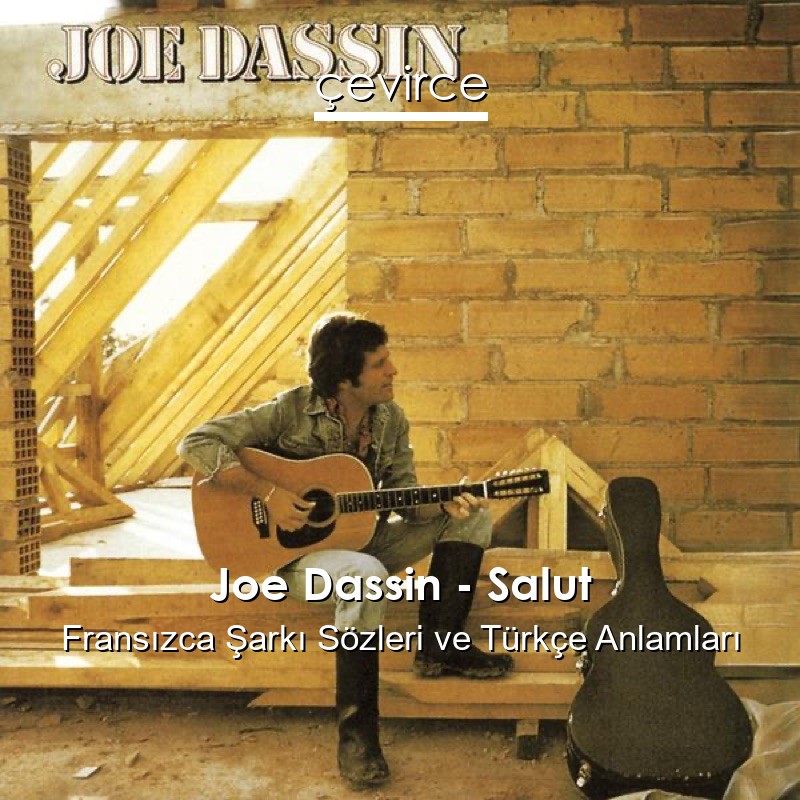 Joe Dassin – Salut Fransızca Şarkı Sözleri Türkçe Anlamları