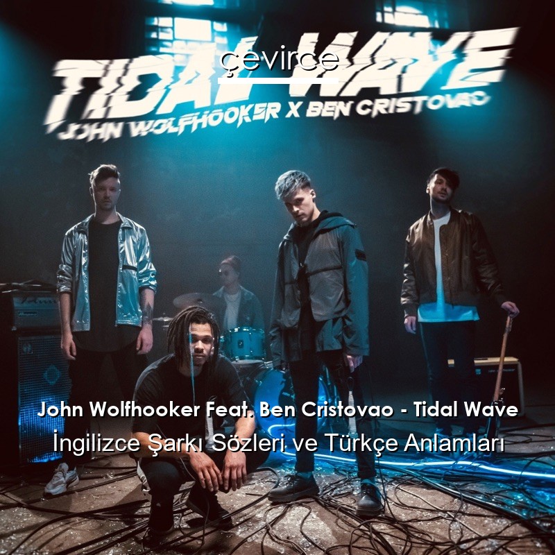 John Wolfhooker Feat. Ben Cristovao – Tidal Wave İngilizce Şarkı Sözleri Türkçe Anlamları