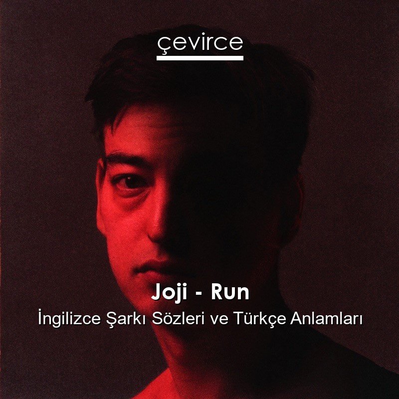 Joji – Run İngilizce Şarkı Sözleri Türkçe Anlamları