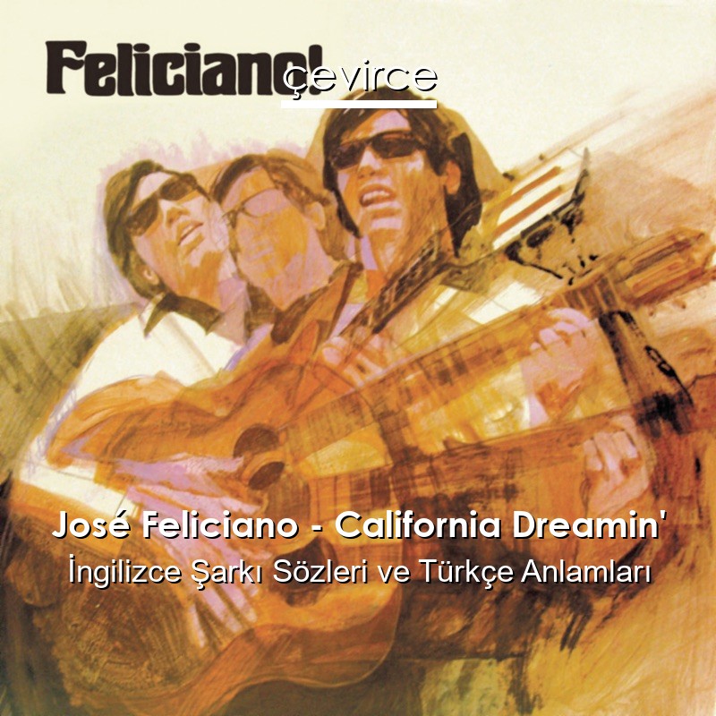 José Feliciano – California Dreamin’ İngilizce Şarkı Sözleri Türkçe Anlamları