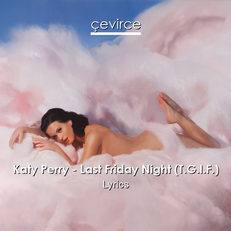 Katy Perry – Last Friday Night (T.G.I.F.) Lyrics