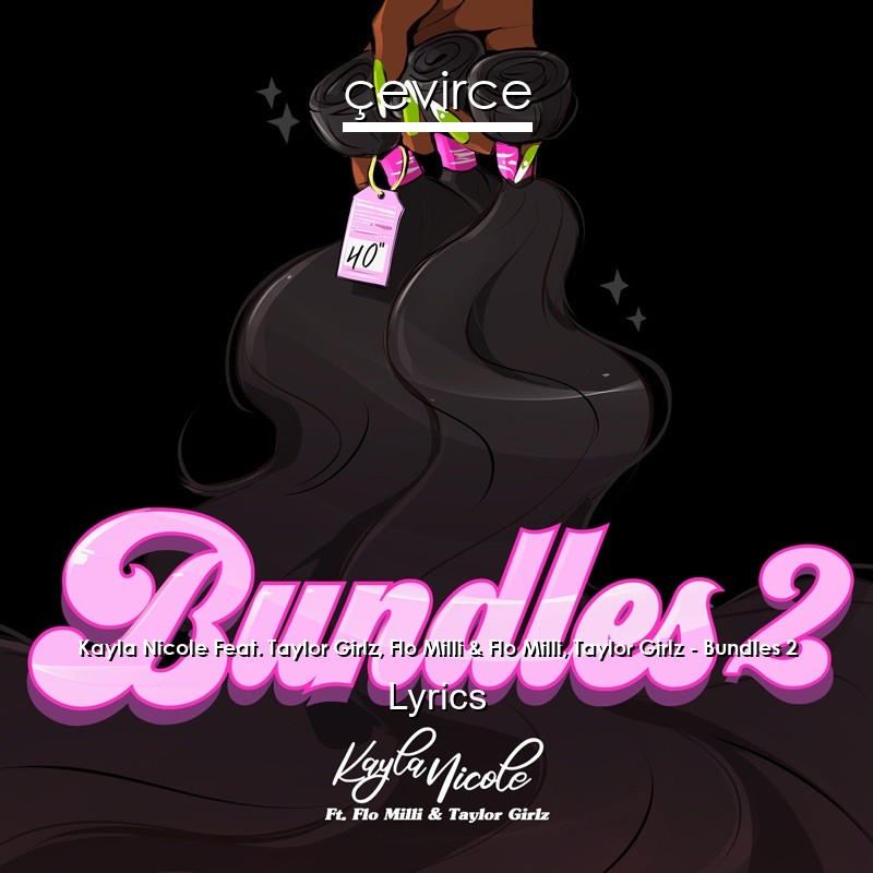 Kayla Nicole Feat. Taylor Girlz, Flo Milli & Flo Milli, Taylor Girlz – Bundles 2 Lyrics