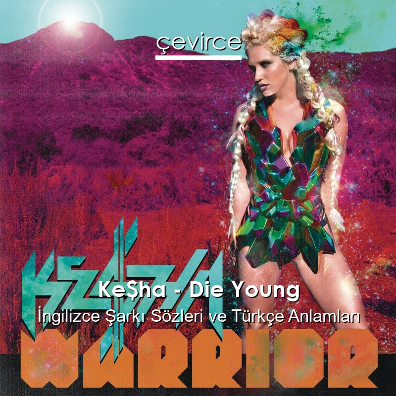 Ke$ha – Die Young İngilizce Şarkı Sözleri Türkçe Anlamları