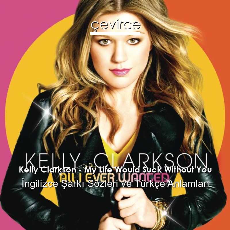 Kelly Clarkson – My Life Would Suck Without You İngilizce Şarkı Sözleri Türkçe Anlamları