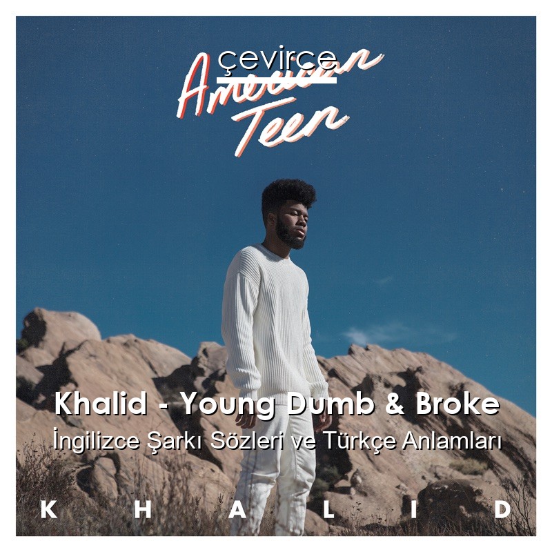 Khalid – Young Dumb & Broke İngilizce Şarkı Sözleri Türkçe Anlamları