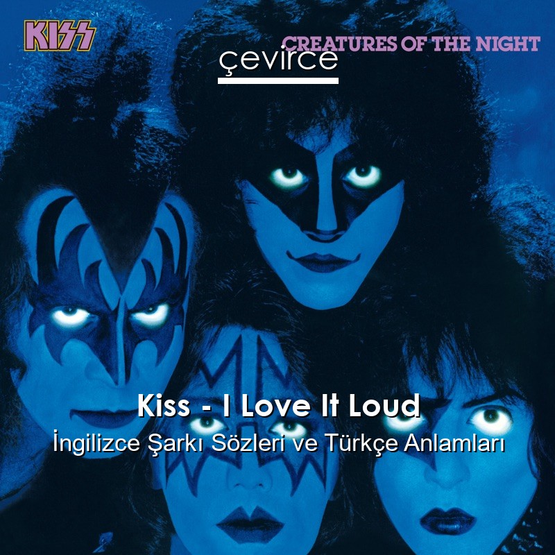 Kiss – I Love It Loud İngilizce Şarkı Sözleri Türkçe Anlamları