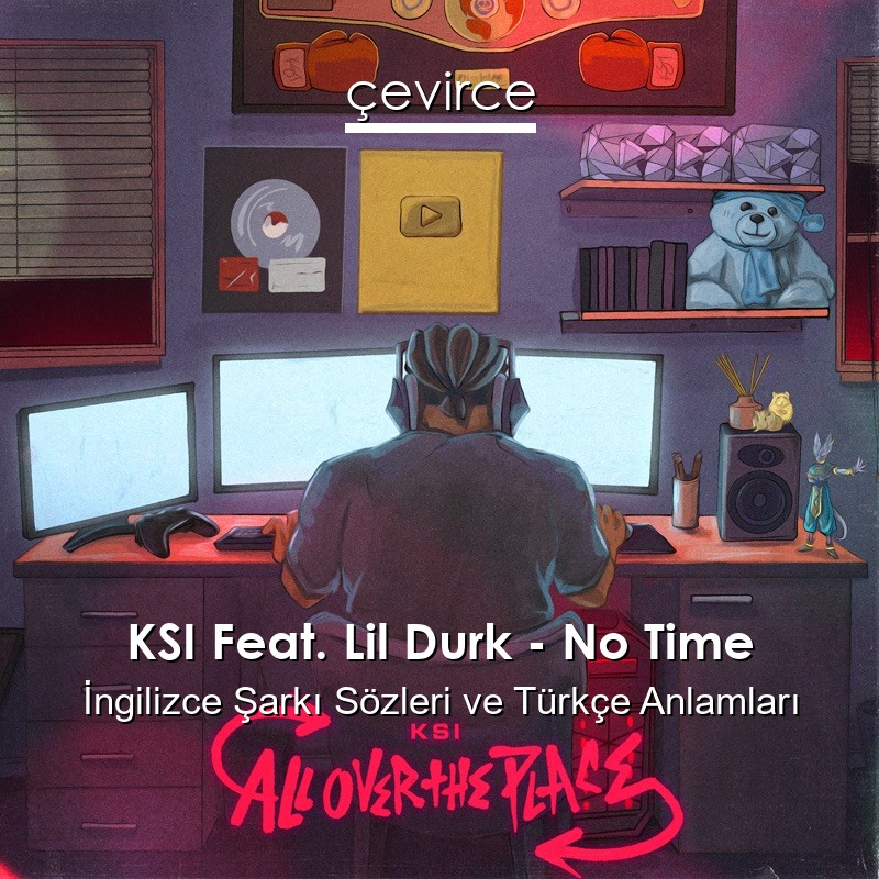 KSI Feat. Lil Durk – No Time İngilizce Şarkı Sözleri Türkçe Anlamları