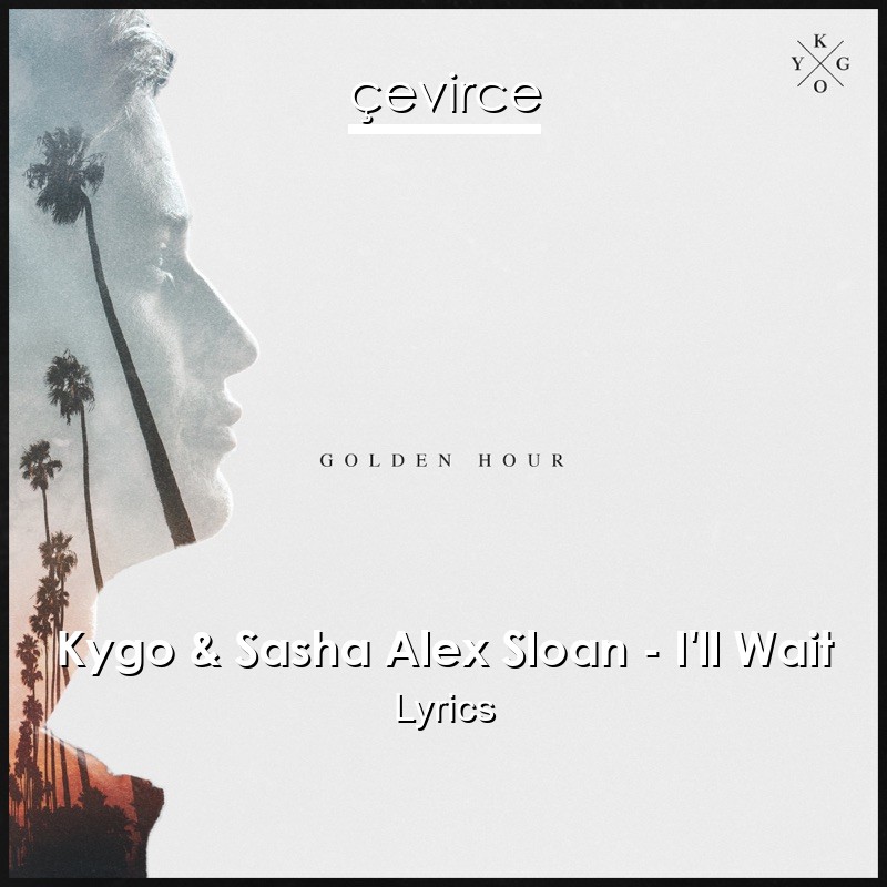 Kygo & Sasha Alex Sloan – I’ll Wait Lyrics