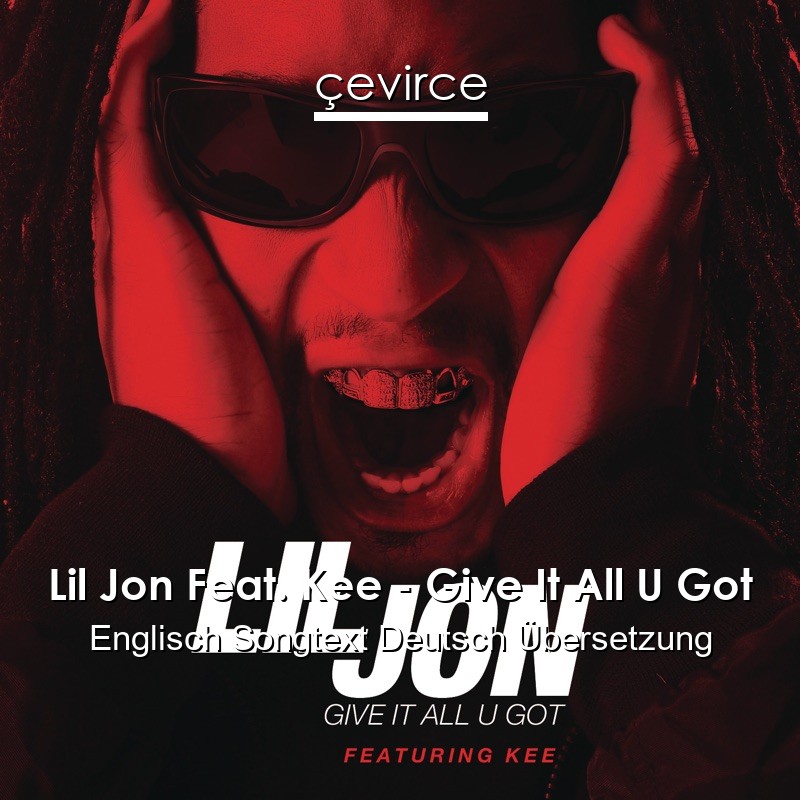 Lil Jon Feat. Kee – Give It All U Got Englisch Songtext Deutsch Übersetzung