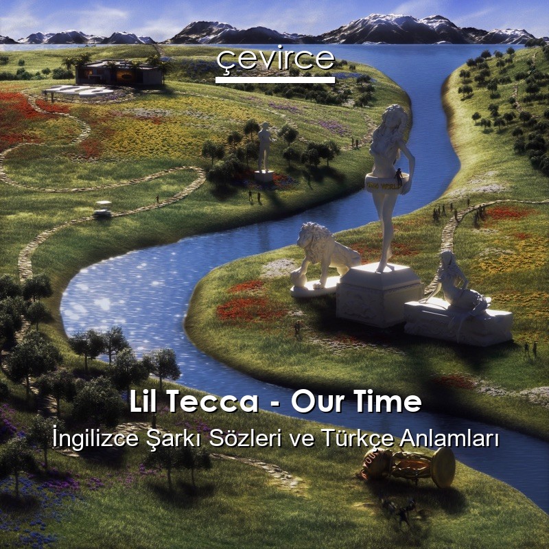 Lil Tecca – Our Time İngilizce Şarkı Sözleri Türkçe Anlamları