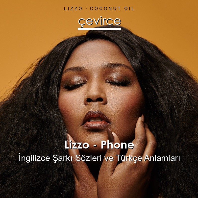 Lizzo – Phone İngilizce Şarkı Sözleri Türkçe Anlamları