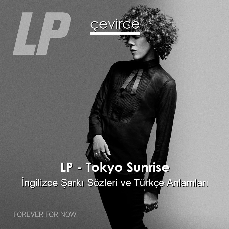 LP – Tokyo Sunrise İngilizce Şarkı Sözleri Türkçe Anlamları