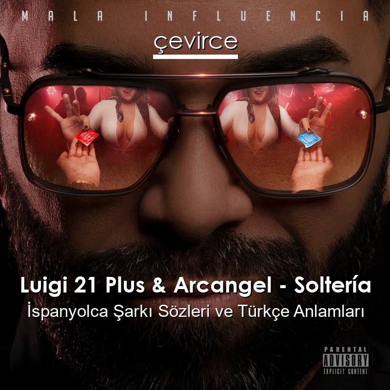 Luigi 21 Plus & Arcangel – Soltería İspanyolca Şarkı Sözleri Türkçe Anlamları