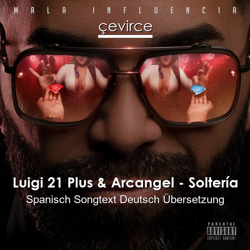 Luigi 21 Plus & Arcangel – Soltería Spanisch Songtext Deutsch Übersetzung