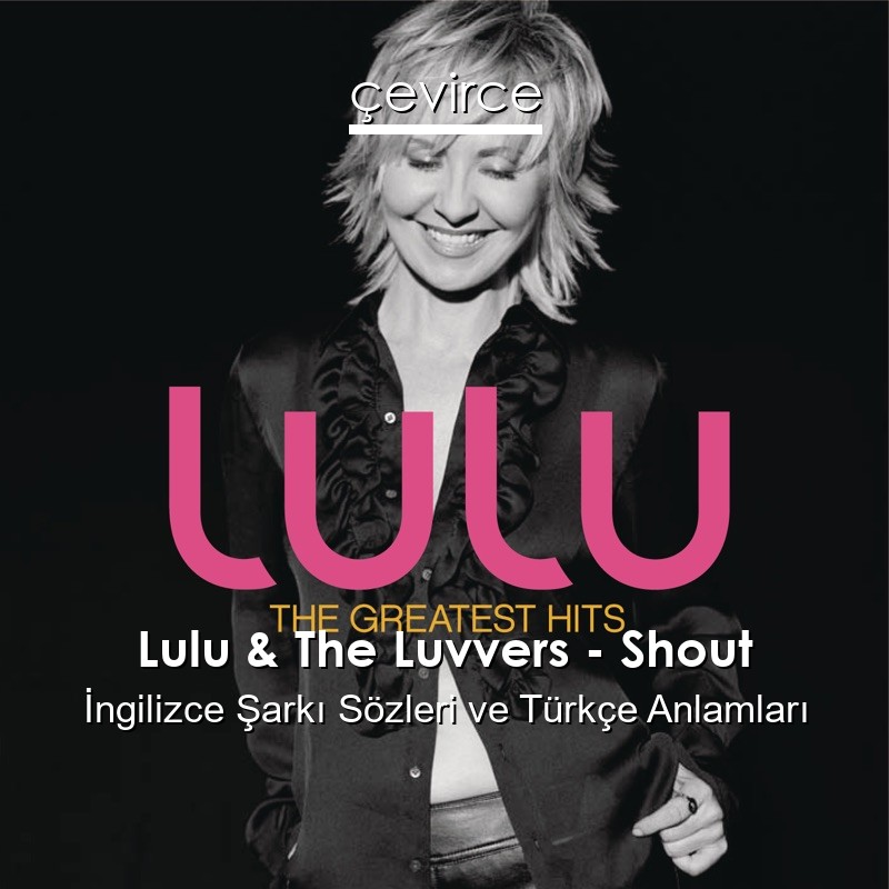 Lulu & The Luvvers – Shout İngilizce Şarkı Sözleri Türkçe Anlamları