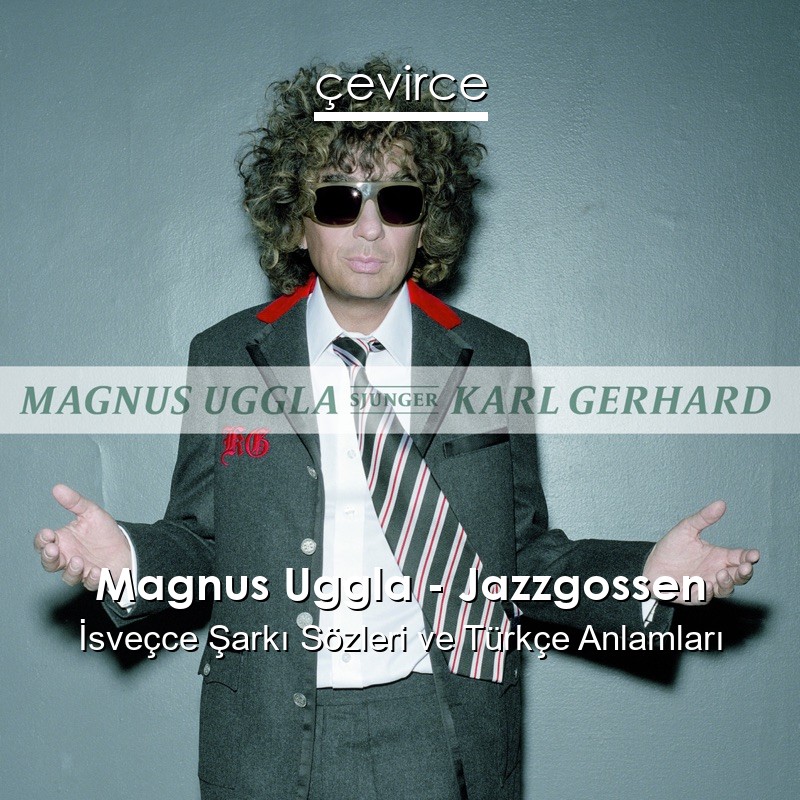 Magnus Uggla – Jazzgossen İsveçce Şarkı Sözleri Türkçe Anlamları