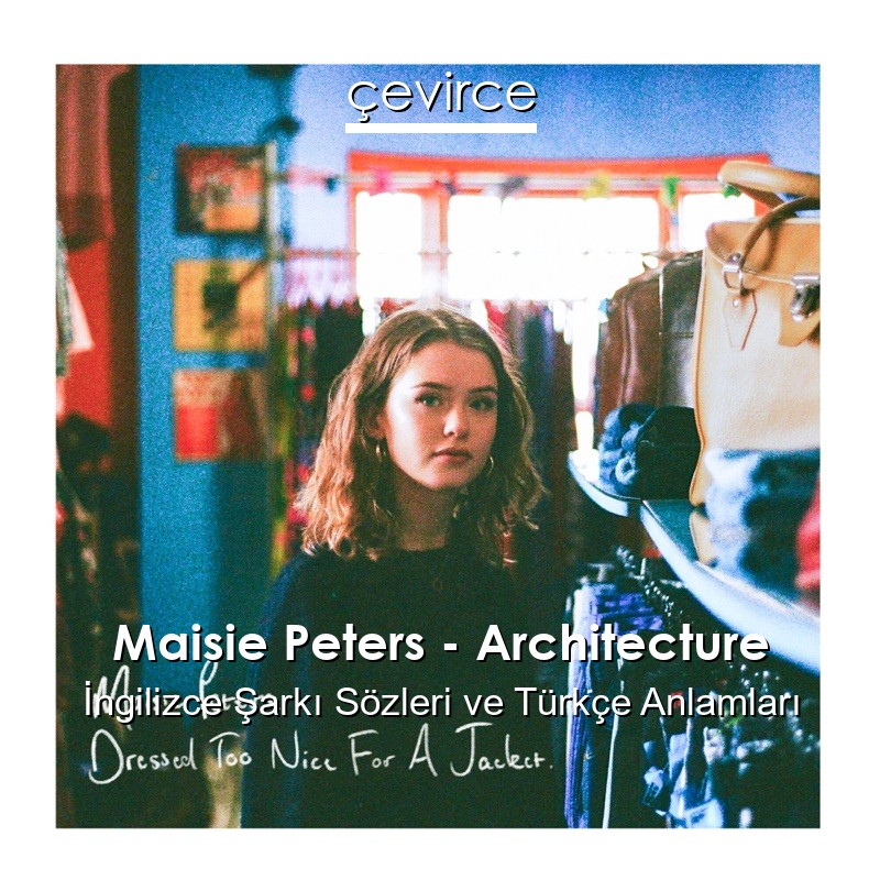 Maisie Peters – Architecture İngilizce Şarkı Sözleri Türkçe Anlamları