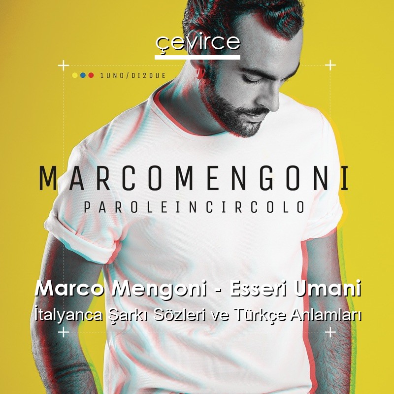 Marco Mengoni – Esseri Umani İtalyanca Şarkı Sözleri Türkçe Anlamları